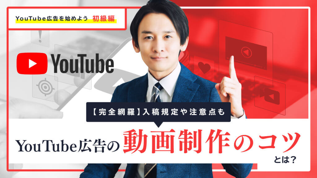 【完全網羅】YouTube広告の動画制作のコツとは？入稿規定や注意点も.jpg